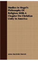 Studies In Hegel's Philosophy Of Religion; With A Chapter On Christian Unity In America