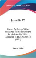 Juvenilia V3: Poems By George Wither Contained In The Collections Of His Juvenilia Which Appeared In 1626 And 1633 (1871)