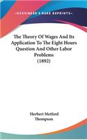 The Theory Of Wages And Its Application To The Eight Hours Question And Other Labor Problems (1892)