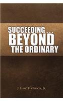 Succeeding . . . Beyond the Ordinary: (English)