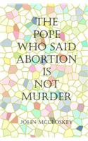 The Pope who said Abortion is NOT Murder
