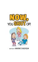 Now You Shut Op!