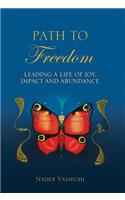 Path to Freedom: Leading a Life of Joy, Impact, and Abundance