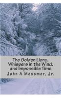 The Golden Lions, Whispers in the Wind, and Impossible Time