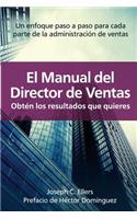 El Manual del Director de Ventas Obt N Los Resultados Que Quieres. Un Enfoque Paso a Paso Para Cada Parte de La Administraci N de Ventas