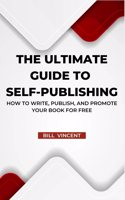 Ultimate Guide to Self-Publishing: How to Write, Publish, and Promote Your Book for Free