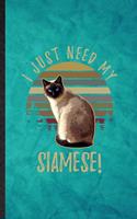 I Just Need My Siamese: Funny Blank Lined Pet Kitten Trainer Notebook/ Journal, Graduation Appreciation Gratitude Thank You Souvenir Gag Gift, Stylish Graphic 110 Pages