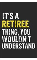It's A RETIREE Thing, You Wouldn't Understand Gift for RETIREE Lover, RETIREE Life is Good Notebook a Beautiful: Lined Notebook / Journal Gift, It's A RETIREE Thing, 120 Pages, 6 x 9 inches, RETIREE Notebook, Average RETIREE Life, RETIREE accessories,