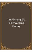 I'm Trying To Be Awesome Today