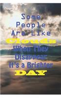 Some People are Like Clouds When They Disappear It's a Brighter Day