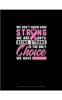 We Don't Know How Strong We Are Until Being Strong Is The Only Choice We Have