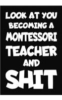 Look at You Becoming a Montessori Teacher and Shit: New Montessori Teacher Notebook, Journal Funny Gift For New Teacher