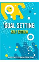 How to Focus Your Mind On One Thing: Goal Setting Self Esteem Writing Down Tasks and to-dos in Order to Reach your goal