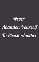 never abandon yourself to please another