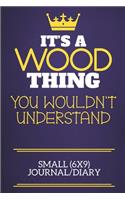 It's A Wood Thing You Wouldn't Understand Small (6x9) Journal/Diary
