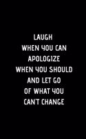Laugh when you can Apologize When You Should And Let Go Of What You Can't Change: Lined Journal Blank Notebook Diary