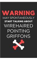 Warning May Spontaneously Start Talking About Wirehaired Pointing Griffons: Lined Journal, 120 Pages, 6 x 9, Funny Wirehaired Pointing Griffon Notebook Gift Idea, Black Matte Finish (Warning May Spontaneously Start Talking A
