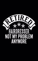 Retired Hairdresser Not My Problem Anymore: Lined Journal, 120 Pages, 6x9 Sizes, Funny Retirement Gift For Hairdresser Funny Retired Hairdresser Notebook