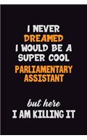 I Never Dreamed I would Be A Super Cool Parliamentary Assistant But Here I Am Killing It