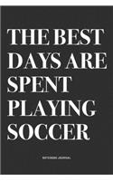 The Best Days Are Spent Playing Soccer: A 6x9 Inch Diary Notebook Journal With A Bold Text Font Slogan On A Matte Cover and 120 Blank Lined Pages Makes A Great Alternative To A Card