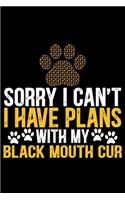 Sorry I Can't I Have Plans with My Black Mouth Cur