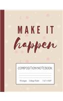 Make It Happen Composition Notebook: Inspirational Quote College Ruled Notebook (7.44" x 9.69")