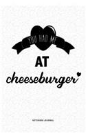 You Had Me At Cheeseburger: A 6x9 Journal Diary Notebook With A Bold Text Font Slogan On A Matte Cover and 120 Blank Lined Pages