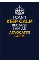 I Can't Keep Calm Because I Am An Advocate's Clerk: Career journal, notebook and writing journal for encouraging men, women and kids. A framework for building your career.