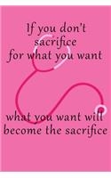 If You Don't Sacrifice For What You Want What You Want Will Become The Sacrifice