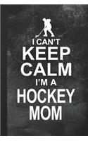 I Can't Keep Calm I'm A Hockey Mom: Blank Lined Notebook Journal Gift