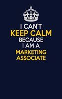 I Can't Keep Calm Because I Am A Marketing Associate