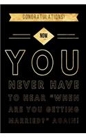 Congratulations! Now You Never have to Hear When are You Getting Married?: Funny Novelty Engagement Gift for Him & Her - Alternative to a Card - Blank Lined Journal Gifts for Couples