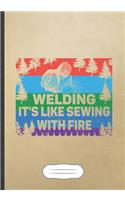 Welding It's Like Sewing with Fire: Welding Blank Lined Notebook/ Journal, Writer Practical Record. Dad Mom Anniversay Gift. Thoughts Creative Writing Logbook. Fashionable Vintage Look