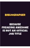 Bibliographer Because Freaking Awesome is not An Official Job Title: 6X9 Career Pride Notebook Unlined 120 pages Writing Journal