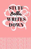 Stuff Bella Writes Down