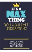 It's A Max Thing You Wouldn't Understand Small (6x9) Wide Ruled Notebook