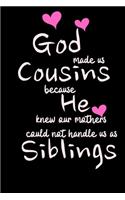 GOD made us COUSINS because he knew our mothers could not handle us as SIBLINGS: Funny Gift Notebook, Journal Gift, Diary, Doodle Gift or Notebook - 6 x 9 Compact Size- 80 Blank Lined Pages, Gift or Present
