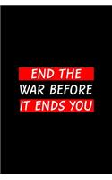 End the War Before It Ends You