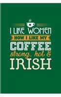 I Like Women How I Like My Coffee Strong, Hot & Irish: Funny Irish Saying Undated Planner - Weekly & Monthly No Year Pocket Calendar - Medium 6x9 Softcover - For St Patrick'S Day Flag & Beer Fans