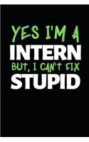 Yes I'm Intern, But I Can't Fix Stupid: Funny Intern Notebook/Journal (6 X 9) Best Gift For College Students