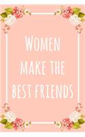 Women Make the Best Friends: 6x9" Lined Floral Notebook/Journal Funny Gift Idea