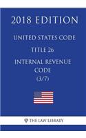 United States Code - Title 26 - Internal Revenue Code (3/7) (2018 Edition)