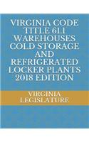 Virginia Code Title 61.1 Warehouses Cold Storage and Refrigerated Locker Plants 2018 Edition