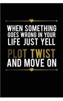 When Something Goes Wrong in Your Life Just Yell Plot Twist and Move on: Funny Bullet Journal - 120-Page 1/2 Inch Dot Grid Funny Notebook - 6 X 9 Perfect Bound Glossy Softcover(Funny Journals)