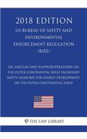 Oil and Gas and Sulphur Operations on the Outer Continental Shelf-Increased Safety Measures for Energy Development on the Outer Continental Shelf (US Bureau of Safety and Environmental Enforcement Regulation) (BSEE) (2018 Edition)