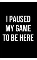 I Paused My Game to Be Here