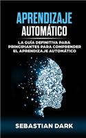 Aprendizaje AutomÃ¡tico: La GuÃ­a Definitiva Para Principiantes Para Comprender El Aprendizaje AutomÃ¡tico