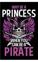 Why Be a Princess When You Can Be a Pirate: Notebook Journal