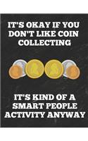 It's Okay If You Don't Like Coin Collecting It's Kind of a Smart People Activity Anyway