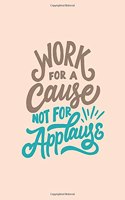 Work for a Cause Not for Applause